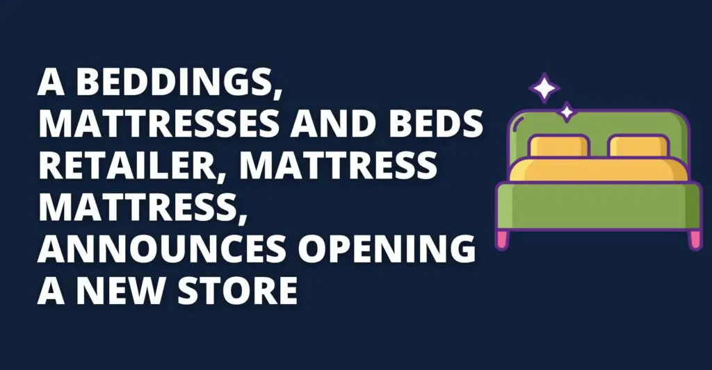 A Beddings, Mattresses and Beds Retailer, Mattress Mattress, Announces Opening a New Store